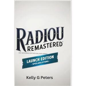 G Peters, Kelly RADIOU REMASTERED: DAS GEHEIMNIS DER SEELENLOSEN ARMEE – LAUNCH EDITION – SPIELANLEITUNG: DEntdecken Sie Expertentipps und Tricks zum Navigieren, Überleben und Erobern G Peters, Kelly RADIOU REMASTERED: DAS GEHEIMNIS DER SEELENLOSEN ARMEE – LAUNCH EDITION – SPIELANLEITUNG: DEntdecken Sie Expertentipps und Tricks zum Navigieren, Überleben und Erobern