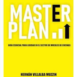 Villalba Muzzin, Hernán Masterplan I: Guía Esencial para Liderar en el Sector de Muebles de Cocina Villalba Muzzin, Hernán Masterplan I: Guía Esencial para Liderar en el Sector de Muebles de Cocina