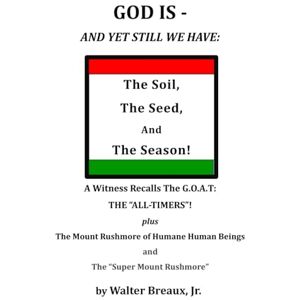 Breaux Jr., Mr. Walter God Is, and Yet Still We Have:: The Soil, the Seed, and the Season Breaux Jr., Mr. Walter God Is, and Yet Still We Have:: The Soil, the Seed, and the Season