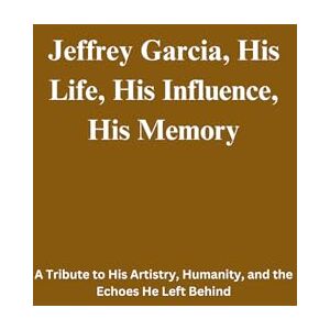 Cook, Roy Jeffrey Garcia, His Life, His Influence, His Memory: A Tribute to His Artistry, Humanity, and the Echoes He Left Behind Cook, Roy Jeffrey Garcia, His Life, His Influence, His Memory: A Tribute to His Artistry, Humanity, and the Echoes He Left Behind