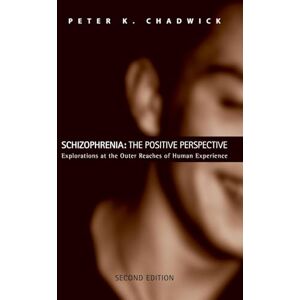 Chadwick, Peter Schizophrenia: The Positive Perspective: The Positive Perspective: Explorations at the Outer Reaches of Human Experience Chadwick, Peter Schizophrenia: The Positive Perspective: The Positive Perspective: Explorations at the Outer Reaches of Human Experience