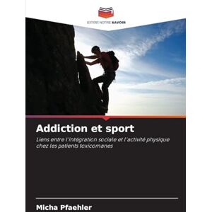 Pfaehler, Micha Addiction et sport: Liens entre l'intégration sociale et l'activité physique chez les patients toxicomanes Pfaehler, Micha Addiction et sport: Liens entre l'intégration sociale et l'activité physique chez les patients toxicomanes
