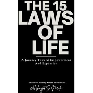 Narula, Akshayjit S The 15 Laws of Life: A Journey Toward Empowerment and Expansion: A personal journey across 3 continents Narula, Akshayjit S The 15 Laws of Life: A Journey Toward Empowerment and Expansion: A personal journey across 3 continents