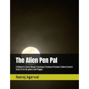 Agarwal, Neeraj The Alien Pen Pal: Children's Story Book Fantasy Science Fiction Alien 8.5x11 Inch 5 to 10 years 60 Pages Agarwal, Neeraj The Alien Pen Pal: Children's Story Book Fantasy Science Fiction Alien 8.5x11 Inch 5 to 10 years 60 Pages