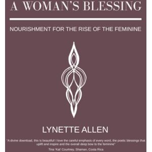 Allen, Lynette A Woman's Blessing: Nourishment for the rise of the feminine Allen, Lynette A Woman's Blessing: Nourishment for the rise of the feminine