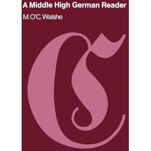 Walshe, M. O'C. A Middle High German Reader: With Grammar, Notes and Glossary Walshe, M. O'C. A Middle High German Reader: With Grammar, Notes and Glossary