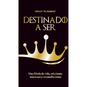 El Barbas, Diego DESTINADO A SER: Una fábula de vida, relaciones, traiciones y reconciliaciones El Barbas, Diego DESTINADO A SER: Una fábula de vida, relaciones, traiciones y reconciliaciones