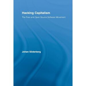 Söderberg, Johan Hacking Capitalism: The Free and Open Source Software Movement (Routledge Research in Information Technology and Society) Söderberg, Johan Hacking Capitalism: The Free and Open Source Software Movement (Routledge Research in Information Technology and Society)
