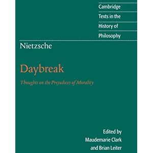 Nietzsche, Friedrich Nietzsche: Daybreak: Thoughts on the Prejudices of Morality (Cambridge Texts in the History of Philosophy) Nietzsche, Friedrich Nietzsche: Daybreak: Thoughts on the Prejudices of Morality (Cambridge Texts in the History of Philosophy)