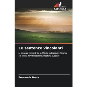 Bratz, Fernanda Le sentenze vincolanti: Le sentenze vincolanti: tra la difficoltà metodologica (sistema) e la ricerca dell'ottimizzazione del sistema giudiziario Bratz, Fernanda Le sentenze vincolanti: Le sentenze vincolanti: tra la difficoltà metodologica (sistema) e la ricerca dell'ottimizzazione del sistema giudiziario