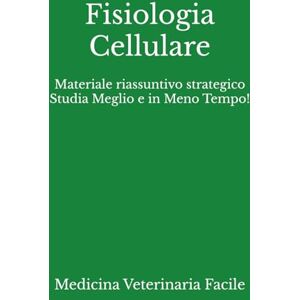 Medicina Veterinaria Facile Fisiologia Cellulare: Materiale riassuntivo strategico Studia Meglio e in Meno Tempo! (Medicina Veterinaria, Tecniche di allevamento animale, Scienze animali e produzioni zootecniche) Medicina Veterinaria Facile Fisiologia Cellulare: Materiale riassuntivo strategico Studia Meglio e in Meno Tempo! (Medicina Veterinaria, Tecniche di allevamento animale, Scienze animali e produzioni zootecniche)