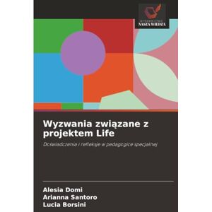 Domi, Alesia Wyzwania związane z projektem Life: Doświadczenia i refleksje w pedagogice specjalnej: Do¿wiadczenia i refleksje w pedagogice specjalnej Domi, Alesia Wyzwania związane z projektem Life: Doświadczenia i refleksje w pedagogice specjalnej: Do¿wiadczenia i refleksje w pedagogice specjalnej
