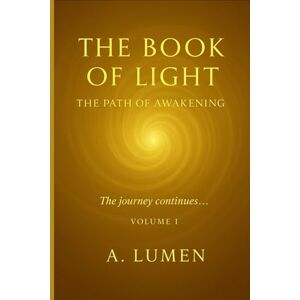 Lumen, A The Book of Light: The Path of Awakening: A journey through remembering, awakening, and embodying higher light Lumen, A The Book of Light: The Path of Awakening: A journey through remembering, awakening, and embodying higher light