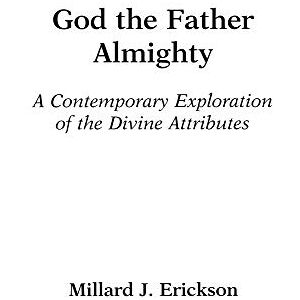 Erickson, Millard J. God the Father Almighty: A Contemporary Exploration of the Divine Attributes Erickson, Millard J. God the Father Almighty: A Contemporary Exploration of the Divine Attributes