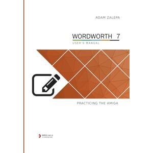 Zalepa, Adam Wordworth 7 user's manual: Practicing the Amiga Zalepa, Adam Wordworth 7 user's manual: Practicing the Amiga