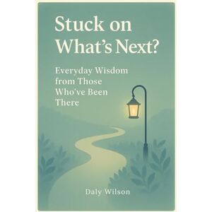 Wilson Stuck on What’s Next? Everyday Wisdom from Those Who’ve Been There: Young Adult’s Guide to Adulthood: Essential Lessons & Actionable Steps Wilson Stuck on What’s Next? Everyday Wisdom from Those Who’ve Been There: Young Adult’s Guide to Adulthood: Essential Lessons & Actionable Steps