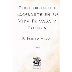 Valuy, P. Benito Directorio del Sacerdote en su Vida Privada y Pública: (Facsímil de 1859) (Clásicos Católicos de El Templario Editorial) Valuy, P. Benito Directorio del Sacerdote en su Vida Privada y Pública: (Facsímil de 1859) (Clásicos Católicos de El Templario Editorial)