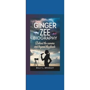 L. Bradley, Billy GINGER ZEE BIOGRAPHY: Behind the Camera and Beyond the Clouds L. Bradley, Billy GINGER ZEE BIOGRAPHY: Behind the Camera and Beyond the Clouds