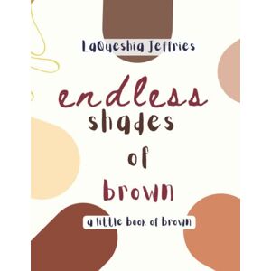Jeffries, LaQueshia Endless Shades of Brown: A Little Book of Brown (Take Good Care: Kids) Jeffries, LaQueshia Endless Shades of Brown: A Little Book of Brown (Take Good Care: Kids)