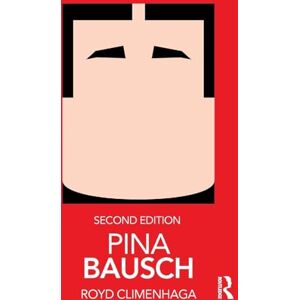 Climenhaga, Royd Pina Bausch (Routledge Performance Practitioners) Climenhaga, Royd Pina Bausch (Routledge Performance Practitioners)