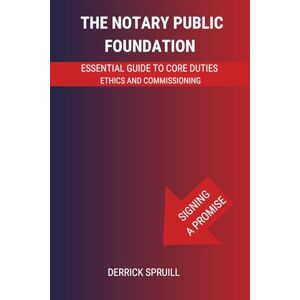 SPRUILL, DERRICK The Notary Public Foundation: Essential Guide to Core Duties, Ethics, and Commissioning SPRUILL, DERRICK The Notary Public Foundation: Essential Guide to Core Duties, Ethics, and Commissioning