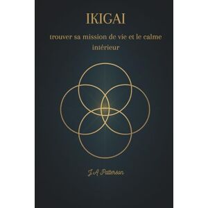 Patterson, J.A Ikigai-trouver sa mission de vie et le calme intérieur Patterson, J.A Ikigai-trouver sa mission de vie et le calme intérieur