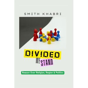 SMITH KHABRI Divided We Stand: Reason Over Religion, Region and Politics SMITH KHABRI Divided We Stand: Reason Over Religion, Region and Politics
