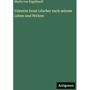 Engelhardt, Moritz Von Valentin Ernst Löscher nach seinem Leben und Wirken Engelhardt, Moritz Von Valentin Ernst Löscher nach seinem Leben und Wirken