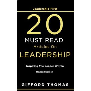 Thomas, Gifford Leadership First 20 Must Read Articles On Leadership: Inspiring The Leader Within Thomas, Gifford Leadership First 20 Must Read Articles On Leadership: Inspiring The Leader Within