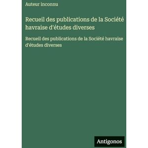 Auteur Inconnu Recueil des publications de la Société havraise d'études diverses: Recueil des publications de la Société havraise d'études diverses Auteur Inconnu Recueil des publications de la Société havraise d'études diverses: Recueil des publications de la Société havraise d'études diverses