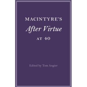 MacIntyre's After Virtue at 40 (Cambridge Philosophical Anniversaries) MacIntyre's After Virtue at 40 (Cambridge Philosophical Anniversaries)