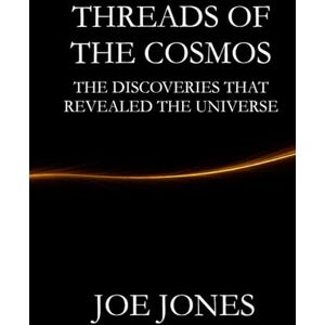 Jones, Joe Threads of the Universe: The Discoveries that Revealed the Universe (The Cosmos Series) Jones, Joe Threads of the Universe: The Discoveries that Revealed the Universe (The Cosmos Series)
