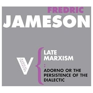 Jameson, Fredric Late Marxism: Adorno, Or, the Persistence of the Dialectic: 18 (Radical Thinkers) Jameson, Fredric Late Marxism: Adorno, Or, the Persistence of the Dialectic: 18 (Radical Thinkers)