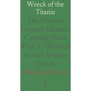 Marshall Wreck of the Titanic: The Ocean's Greatest Disaster, Carrying More Than 1,500 Souls to their Watery Graves Marshall Wreck of the Titanic: The Ocean's Greatest Disaster, Carrying More Than 1,500 Souls to their Watery Graves