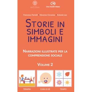 Torretti, Francesca Storie in simboli e immagini Volume 2: Narrazioni illustrate per la comprensione sociale (Storie in simboli e immagini Narrazioni illustrate per la comprensione sociale) Torretti, Francesca Storie in simboli e immagini Volume 2: Narrazioni illustrate per la comprensione sociale (Storie in simboli e immagini Narrazioni illustrate per la comprensione sociale)