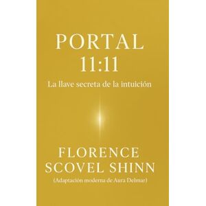 Delmar, Aura Delmar Portal 11:11: Descubre las 11 llaves de la intuición de Florence Scovel Shinn, que activarán la Ley de Atracción y abrirán las puertas de la abundancia en tu vida Delmar, Aura Delmar Portal 11:11: Descubre las 11 llaves de la intuición de Florence Scovel Shinn, que activarán la Ley de Atracción y abrirán las puertas de la abundancia en tu vida