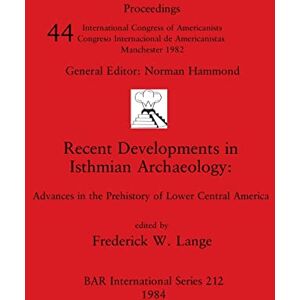 Recent Developments in Isthmian Archaeology: Advances in the Prehistory of Lower Central America: 212 (British Archaeological Reports International Series) Recent Developments in Isthmian Archaeology: Advances in the Prehistory of Lower Central America: 212 (British Archaeological Reports International Series)