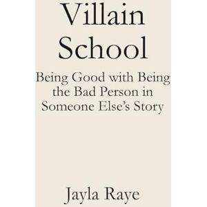 Raye, Jayla Villain School: Being Good with Being the Bad Person in Someone Else’s Story Raye, Jayla Villain School: Being Good with Being the Bad Person in Someone Else’s Story