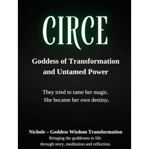 Goddess Wisdom Transformation, Nichole Circe: Goddess of Transformation and Untamed Power: They tried to tame her magic. She became her own destiny (Rebel Goddess Book Series: Chains Broken, Power Claimed, Soul Transformed) Goddess Wisdom Transformation, Nichole Circe: Goddess of Transformation and Untamed Power: They tried to tame her magic. She became her own destiny (Rebel Goddess Book Series: Chains Broken, Power Claimed, Soul Transformed)