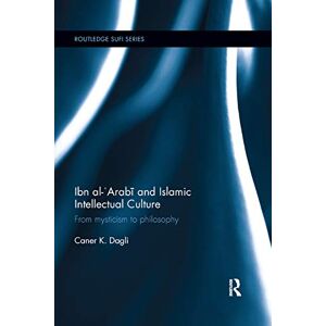 Dagli, Caner K Ibn al-'Arabi and Islamic Intellectual Culture: From Mysticism to Philosophy (Routledge Sufi Series) Dagli, Caner K Ibn al-'Arabi and Islamic Intellectual Culture: From Mysticism to Philosophy (Routledge Sufi Series)