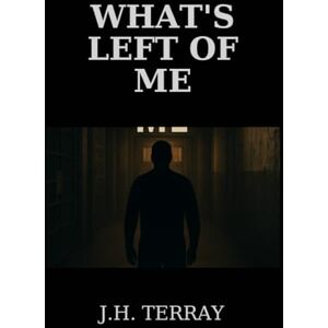 Terray, J.H. WHAT'S LEFT OF ME Terray, J.H. WHAT'S LEFT OF ME