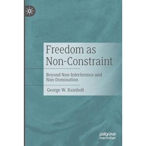 Rainbolt, George W. Freedom as Non-Constraint: Beyond Non-Interference and Non-Domination Rainbolt, George W. Freedom as Non-Constraint: Beyond Non-Interference and Non-Domination