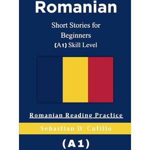 Cutillo, Sebastian D. Romanian Short Stories for Beginners (A1) Skill Level Romanian Reading Practice (Romanian Short Stories (CEFR Leveled Language Learning)) Cutillo, Sebastian D. Romanian Short Stories for Beginners (A1) Skill Level Romanian Reading Practice (Romanian Short Stories (CEFR Leveled Language Learning))