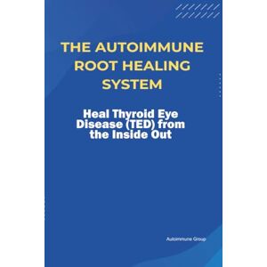 Group, Autoimmune The Autoimmune Root Healing System Heal Thyroid Eye Disease (TED) from the Inside Out Group, Autoimmune The Autoimmune Root Healing System Heal Thyroid Eye Disease (TED) from the Inside Out