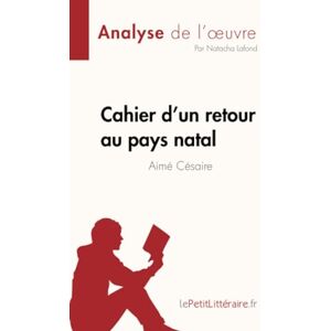 Lafond, Natacha Cahier d'un retour au pays natal de Aimé Césaire (Fiche de lecture): Analyse complète et résumé détaillé de l'oeuvre (Analyse de l'œuvre) Lafond, Natacha Cahier d'un retour au pays natal de Aimé Césaire (Fiche de lecture): Analyse complète et résumé détaillé de l'oeuvre (Analyse de l'œuvre)