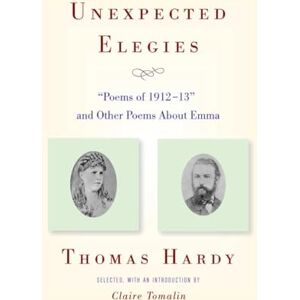 Thomas Hardy Unexpected Elegies: "Poems of 1912-13" and Other Poems About Emma Thomas Hardy Unexpected Elegies: "Poems of 1912-13" and Other Poems About Emma
