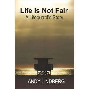Lindberg, Andy Life Is Not Fair: A Lifeguard’s Story Lindberg, Andy Life Is Not Fair: A Lifeguard’s Story