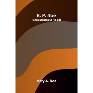 A Roe, Mary Friendship (Edition1): Reminiscences Of His Life A Roe, Mary Friendship (Edition1): Reminiscences Of His Life