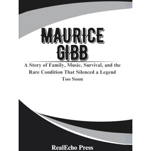 Press, RealEcho MAURICE GIBB: The Quiet Genius of the Bee Gees: A Story of Family, Music, Survival, and the Rare Condition That Silenced a Legend Too Soon Press, RealEcho MAURICE GIBB: The Quiet Genius of the Bee Gees: A Story of Family, Music, Survival, and the Rare Condition That Silenced a Legend Too Soon