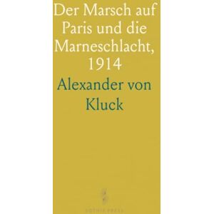 Alexander von, Kluck Der Marsch auf Paris und die Marneschlacht, 1914 Alexander von, Kluck Der Marsch auf Paris und die Marneschlacht, 1914